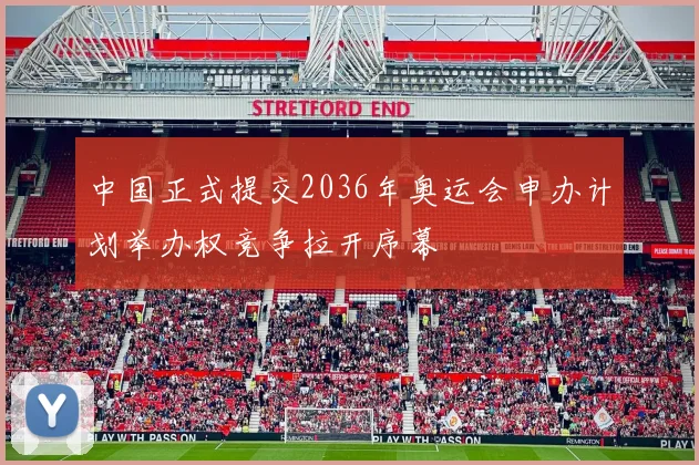 中国正式提交2036年奥运会申办计划举办权竞争拉开序幕