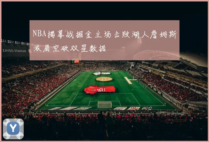 NBA揭幕战掘金主场击败湖人詹姆斯浓眉空砍双星数据