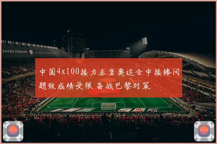中国4x100接力东京奥运会中接棒问题致成绩受限 备战巴黎对策