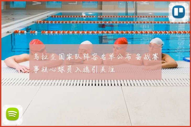 乌拉圭国家队阵容名单公布 备战赛事核心球员入选引关注