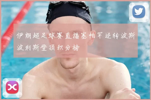 伊朗超足球赛直播塞帕罕逆转波斯波利斯登顶积分榜