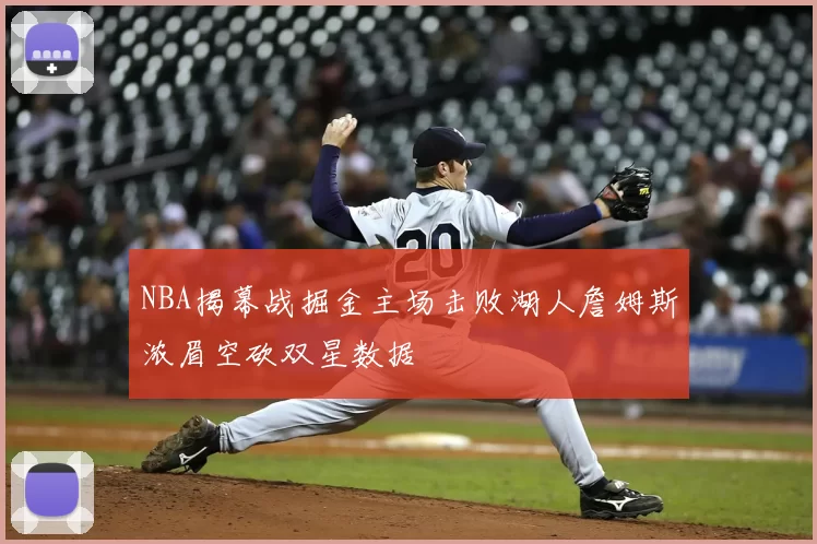 NBA揭幕战掘金主场击败湖人詹姆斯浓眉空砍双星数据