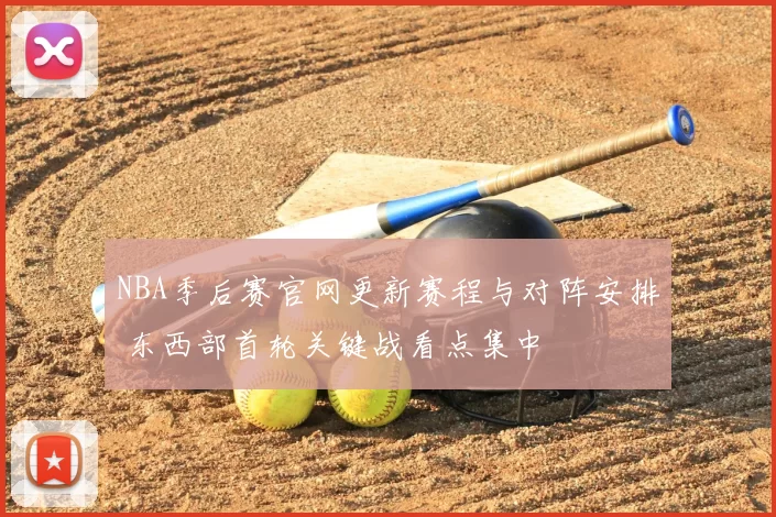 NBA季后赛官网更新赛程与对阵安排 东西部首轮关键战看点集中