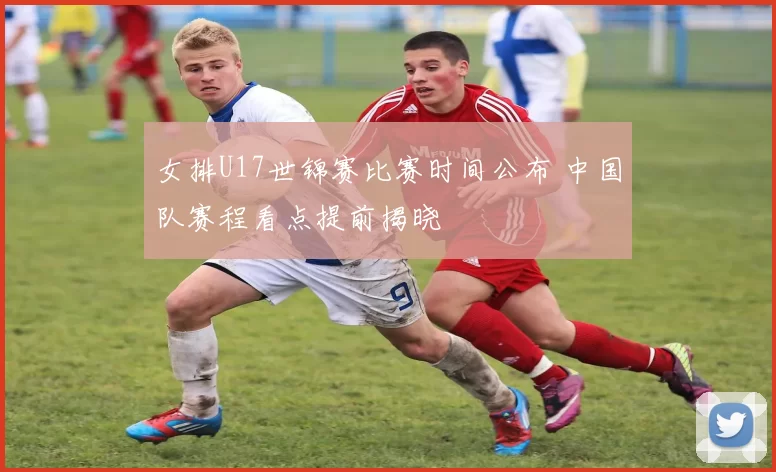 女排U17世锦赛比赛时间公布 中国队赛程看点提前揭晓